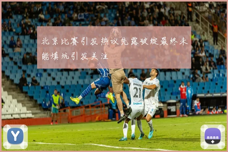 北京比赛引发热议先露破绽最终未能填坑引发关注